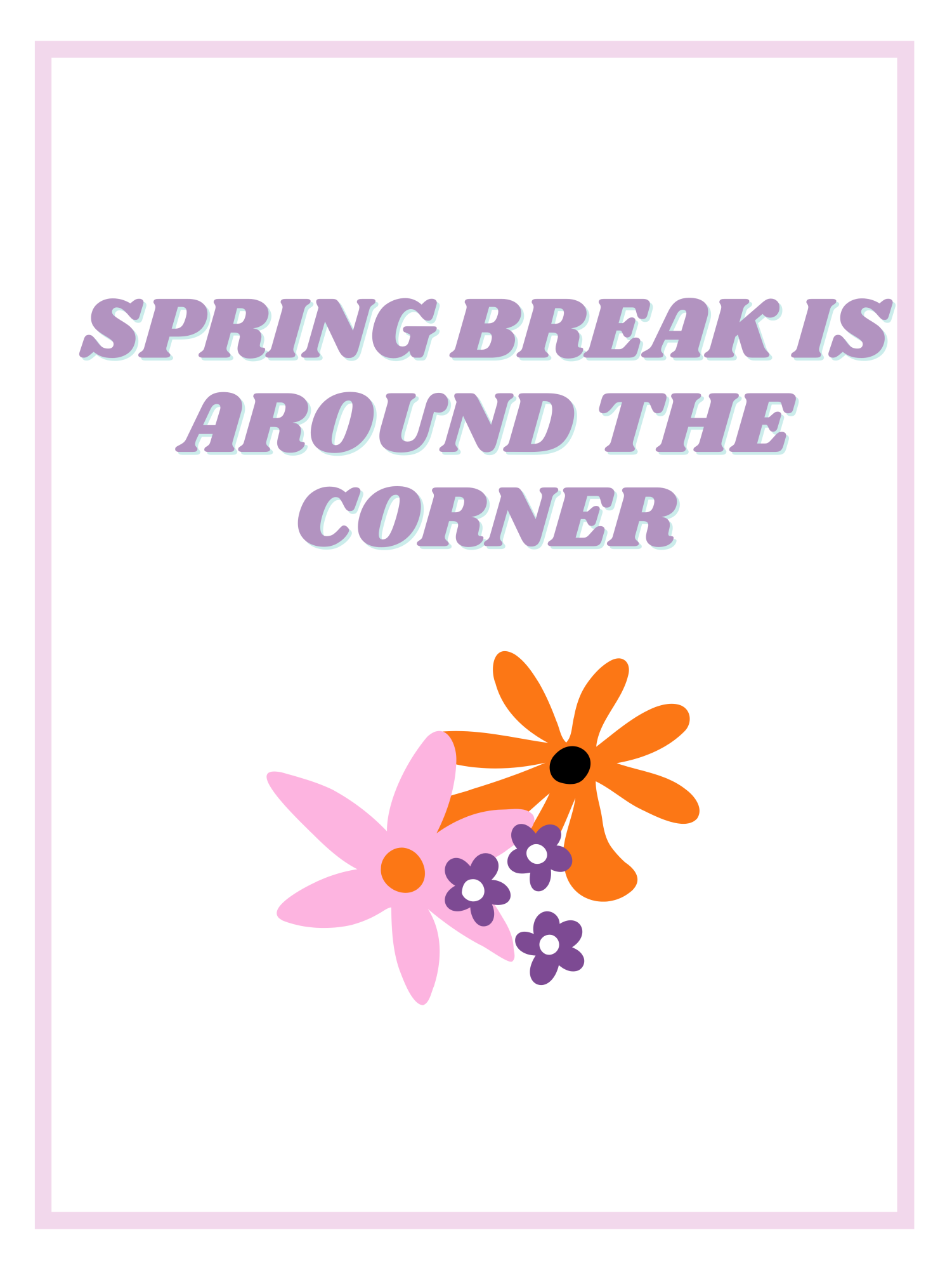 Spring break is around the corner